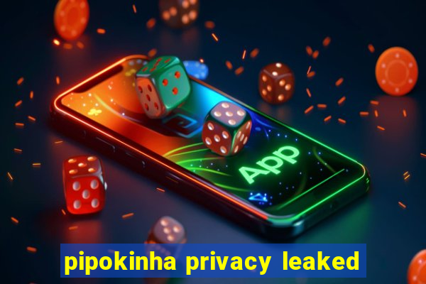 pipokinha privacy leaked